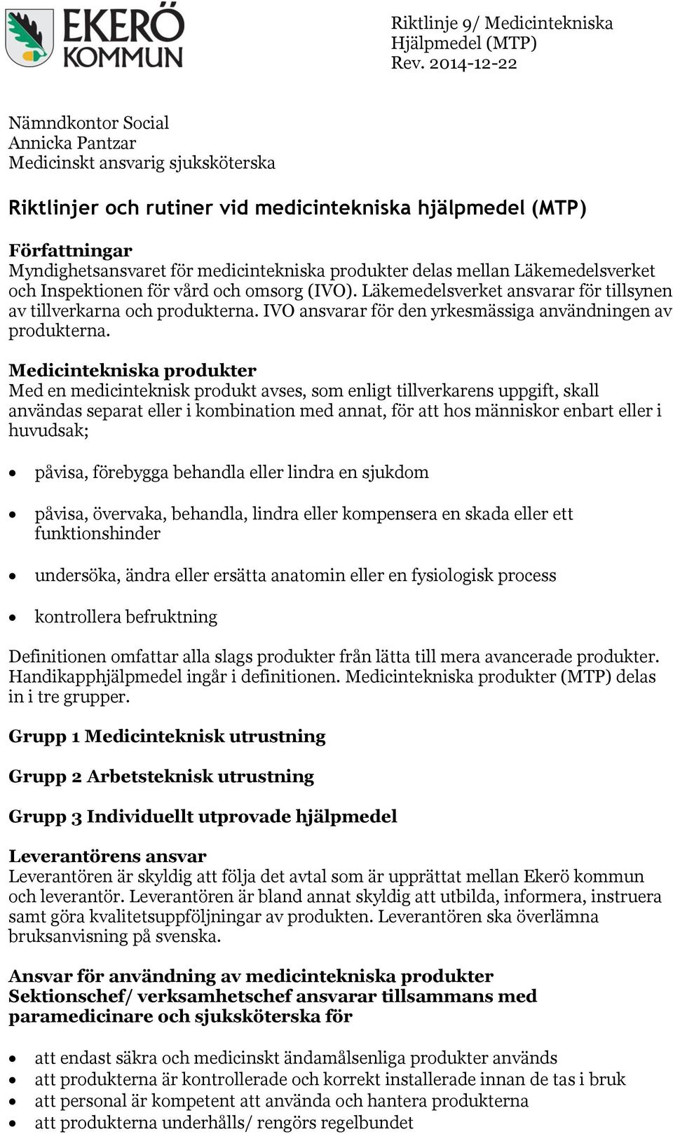produkter delas mellan Läkemedelsverket och Inspektionen för vård och omsorg (IVO). Läkemedelsverket ansvarar för tillsynen av tillverkarna och produkterna.
