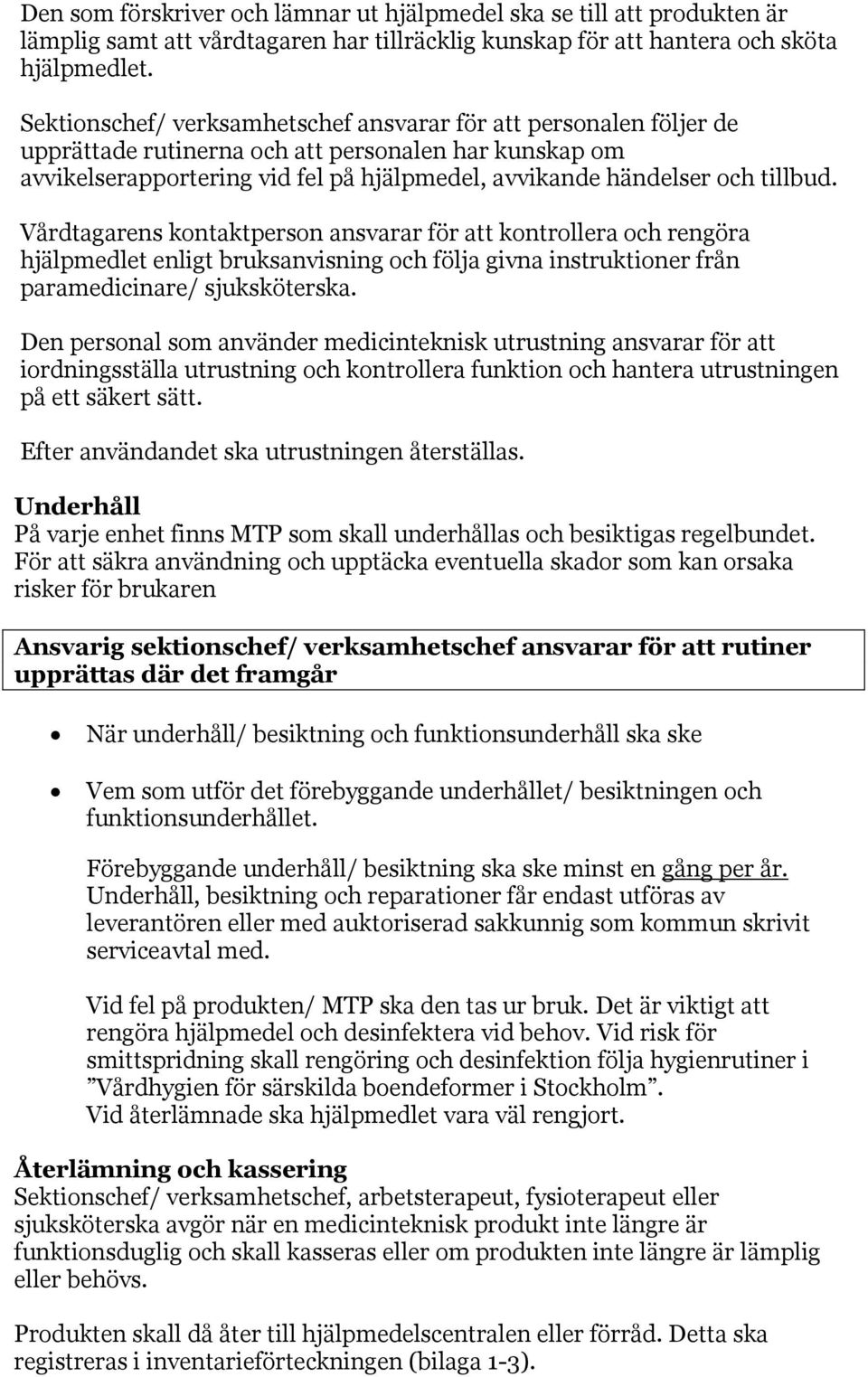 Vårdtagarens kontaktperson ansvarar för att kontrollera och rengöra hjälpmedlet enligt bruksanvisning och följa givna instruktioner från paramedicinare/ sjuksköterska.