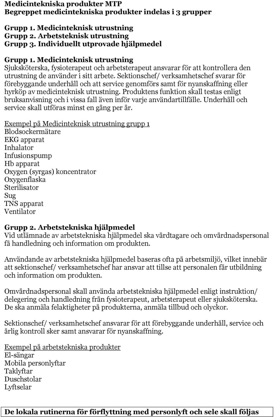 Sektionschef/ verksamhetschef svarar för förebyggande underhåll och att service genomförs samt för nyanskaffning eller hyrköp av medicinteknisk utrustning.