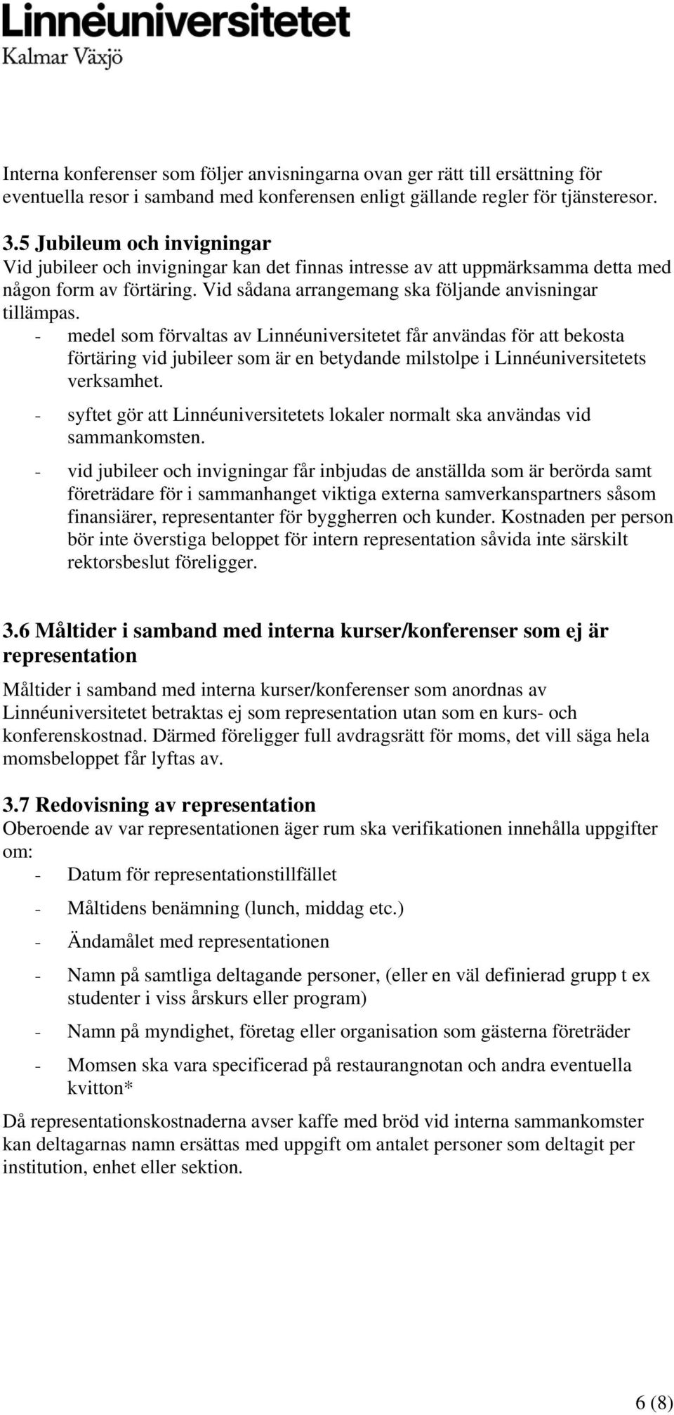 - medel som förvaltas av Linnéuniversitetet får användas för att bekosta förtäring vid jubileer som är en betydande milstolpe i Linnéuniversitetets verksamhet.