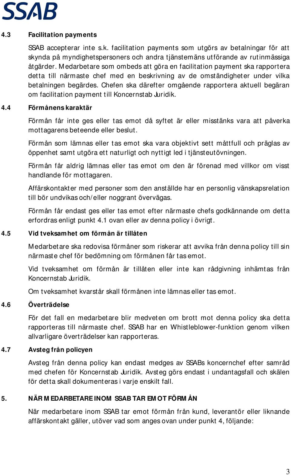 Chefen ska därefter omgående rapportera aktuell begäran om facilitation payment till Koncernstab Juridik. 4.