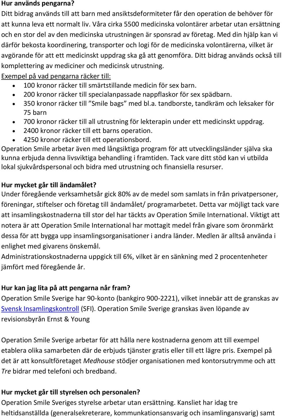 Med din hjälp kan vi därför bekosta koordinering, transporter och logi för de medicinska volontärerna, vilket är avgörande för att ett medicinskt uppdrag ska gå att genomföra.