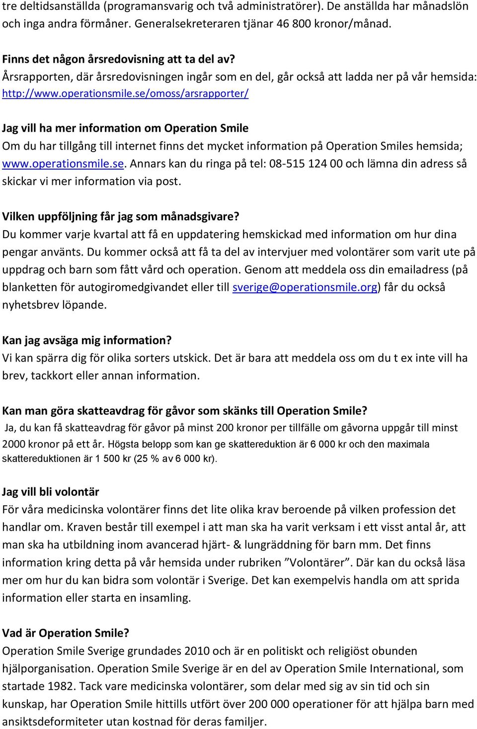 se/omoss/arsrapporter/ Jag vill ha mer information om Operation Smile Om du har tillgång till internet finns det mycket information på Operation Smiles hemsida; www.operationsmile.se. Annars kan du ringa på tel: 08-515 124 00 och lämna din adress så skickar vi mer information via post.