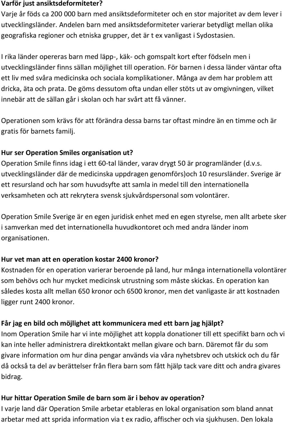 I rika länder opereras barn med läpp-, käk- och gomspalt kort efter födseln men i utvecklingsländer finns sällan möjlighet till operation.