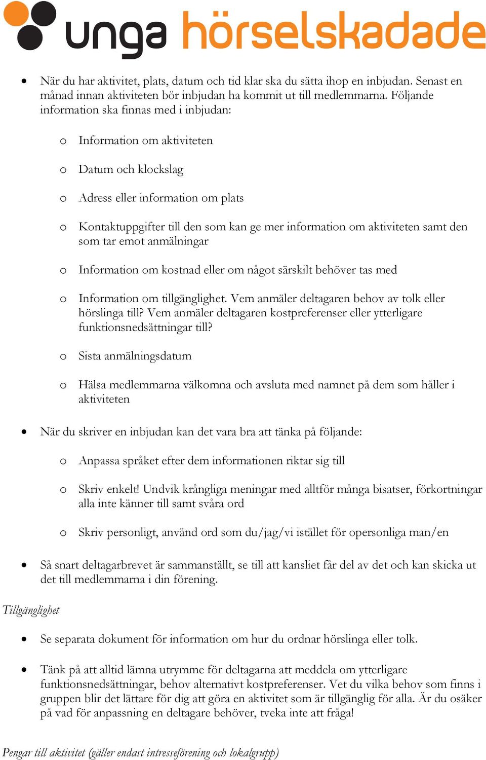 aktiviteten samt den som tar emot anmälningar o Information om kostnad eller om något särskilt behöver tas med o Information om tillgänglighet.