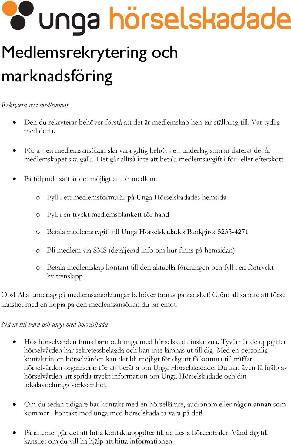 På följande sätt är det möjligt att bli medlem: o Fyll i ett medlemsformulär på Unga Hörselskadades hemsida o Fyll i en tryckt medlemsblankett för hand o Betala medlemsavgift till Unga Hörselskadades