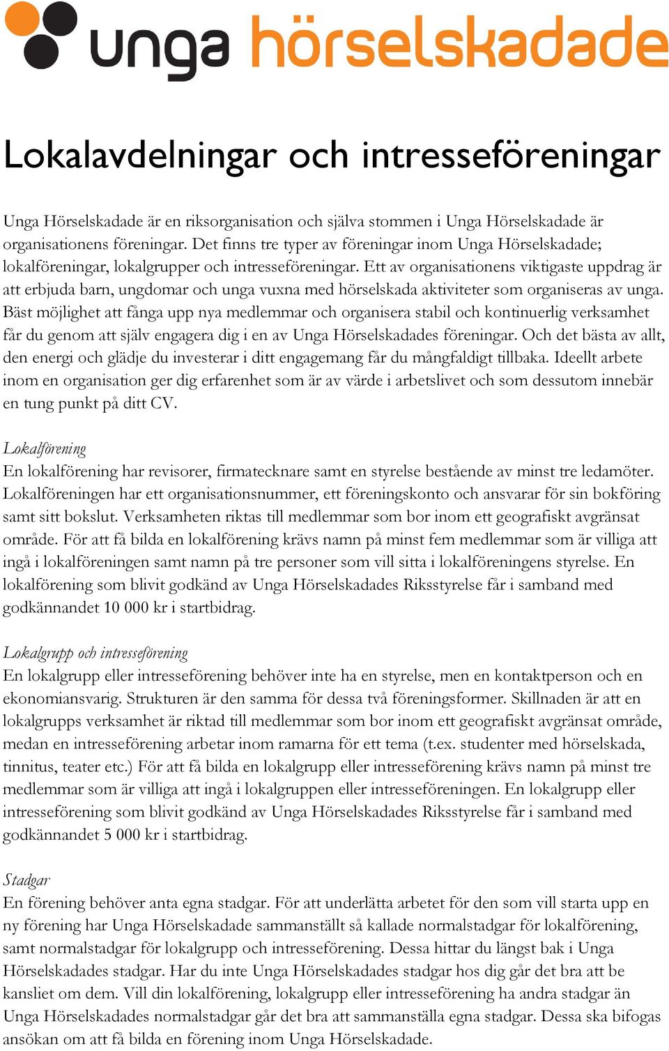 Ett av organisationens viktigaste uppdrag är att erbjuda barn, ungdomar och unga vuxna med hörselskada aktiviteter som organiseras av unga.