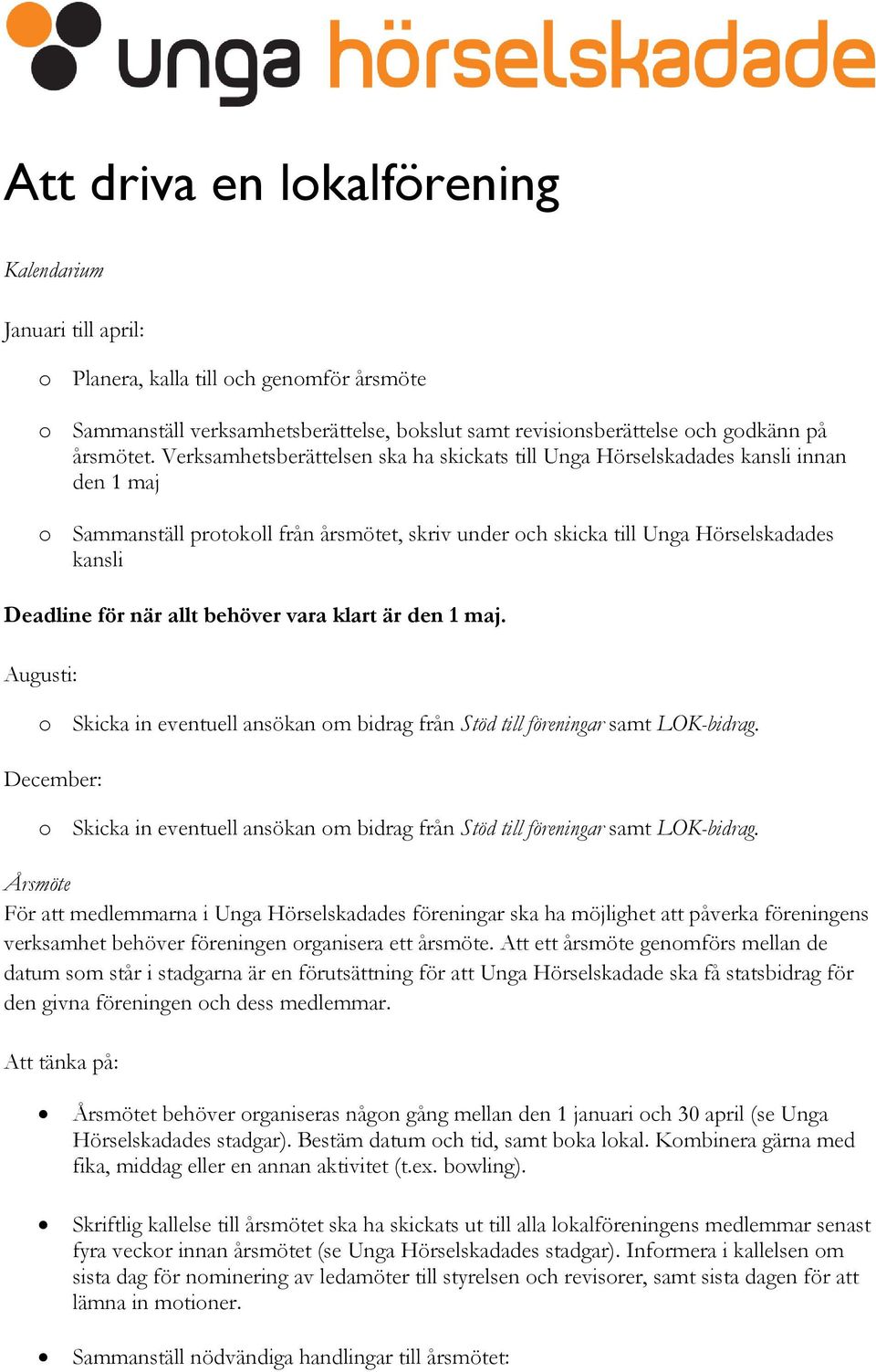 allt behöver vara klart är den 1 maj. Augusti: o Skicka in eventuell ansökan om bidrag från Stöd till föreningar samt LOK-bidrag.