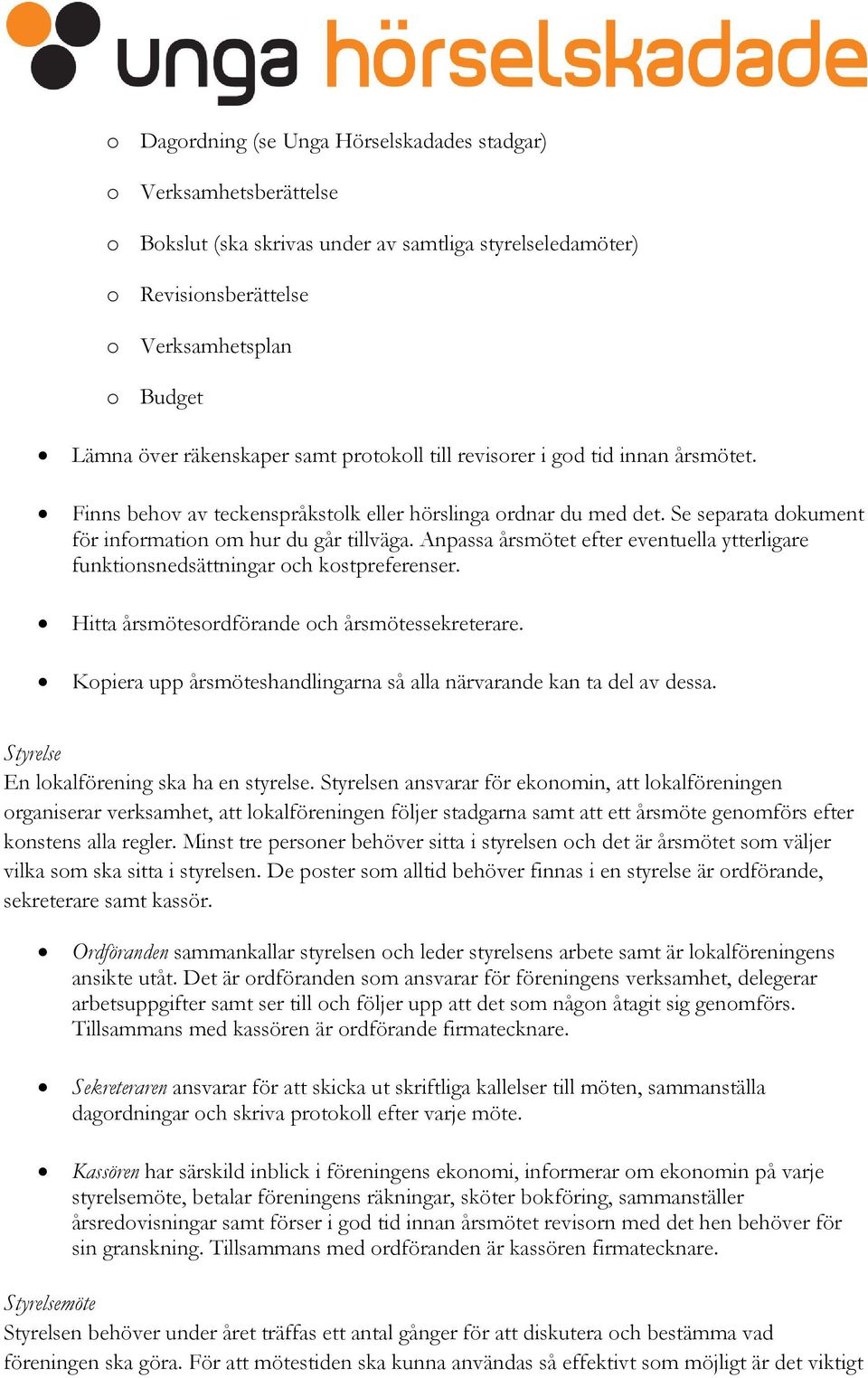 Anpassa årsmötet efter eventuella ytterligare funktionsnedsättningar och kostpreferenser. Hitta årsmötesordförande och årsmötessekreterare.