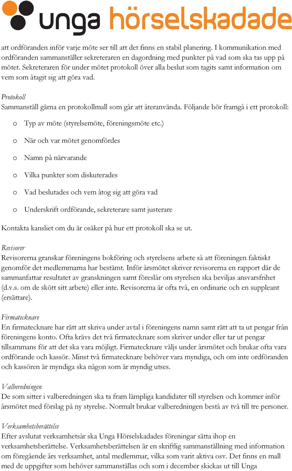 Följande bör framgå i ett protokoll: o Typ av möte (styrelsemöte, föreningsmöte etc.