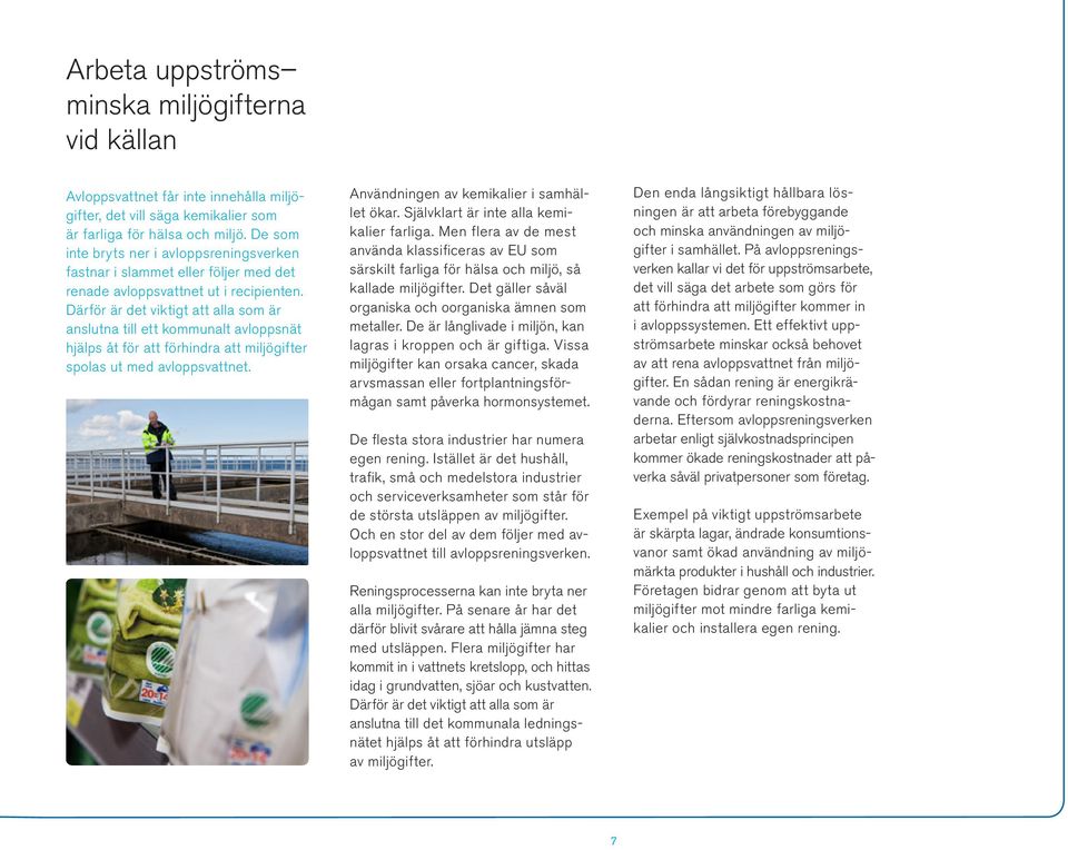 Därför är det viktigt att alla som är anslutna till ett kommunalt avloppsnät hjälps åt för att förhindra att miljögifter spolas ut med avloppsvattnet. Användningen av kemikalier i samhället ökar.