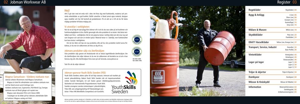 Vi utvecklar i verkligheten När du tar på dig ett nytt plagg från Jobman vill vi att du ska vara säker på att kvaliteten och funktionsdugligheten är bra.