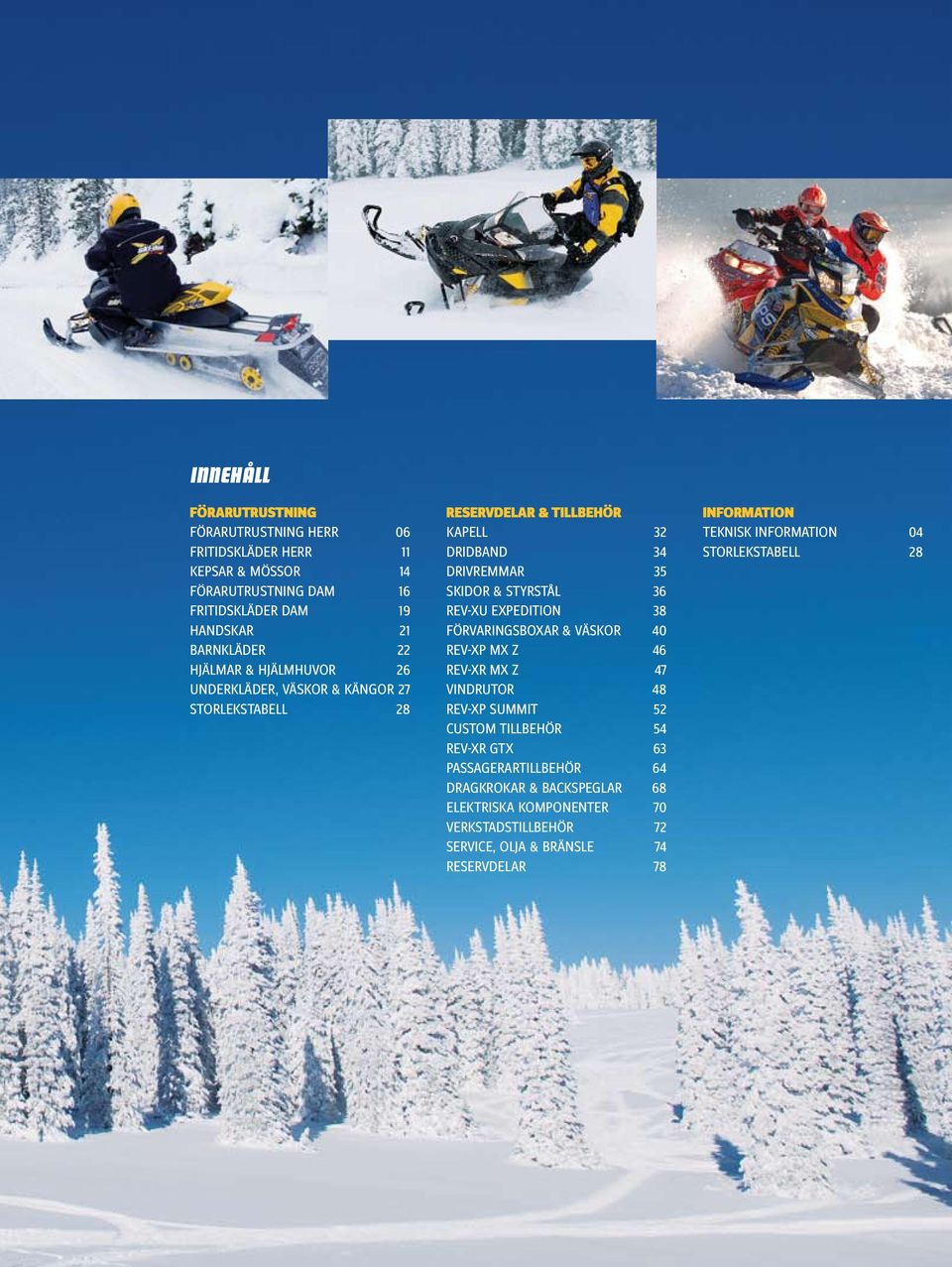 21 BARNKLÄDER 22 HJÄLMAR & HJÄLMHUVOR 26 UNDERKLÄDER, VÄSKOR & KÄNGOR 27 STORLEKSTABELL 28 RESERVDELAR & TILLBEHÖR KAPELL 32 DRIDBAND 34 DRIVREMMAR 35 SKIDOR & STYRSTÅL 36