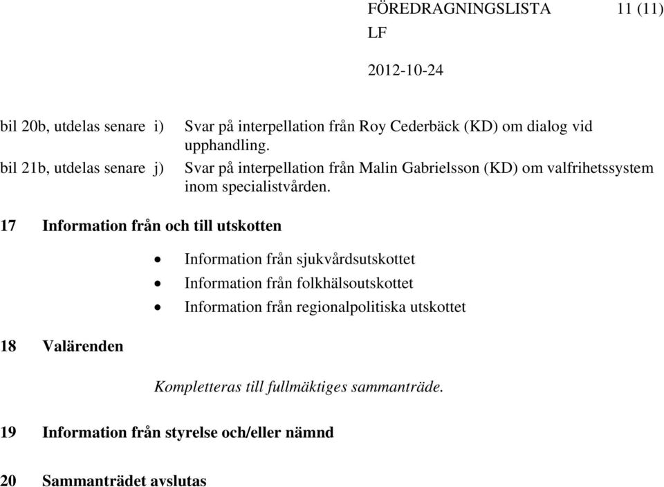 j) Svar på interpellation från Malin Gabrielsson (KD) om valfrihetssystem inom specialistvården.