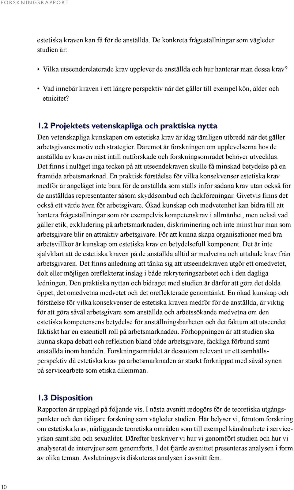 2 Projektets vetenskapliga och praktiska nytta Den vetenskapliga kunskapen om estetiska krav är idag tämligen utbredd när det gäller arbetsgivares motiv och strategier.