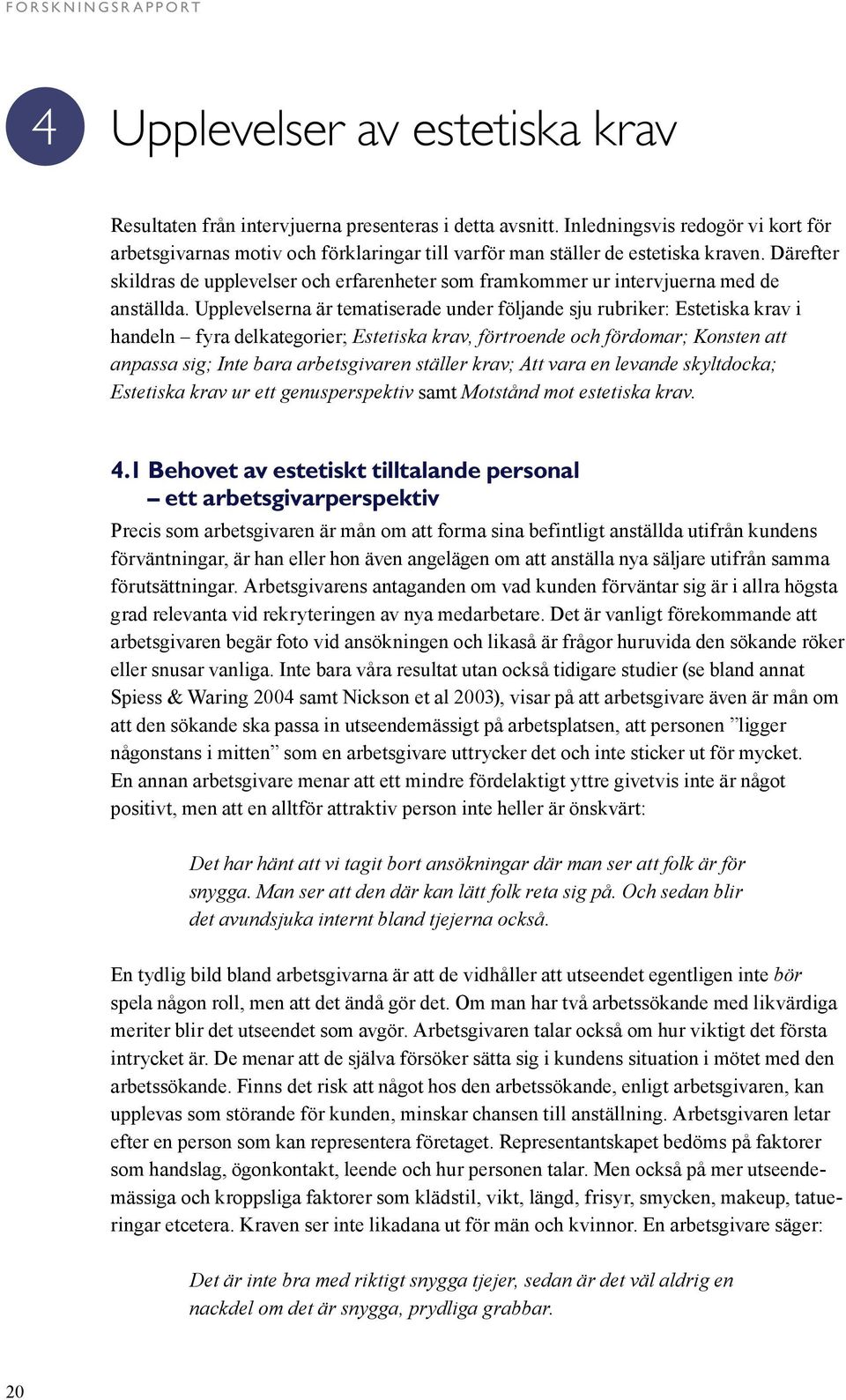 Därefter skildras de upplevelser och erfarenheter som framkommer ur intervjuerna med de anställda.