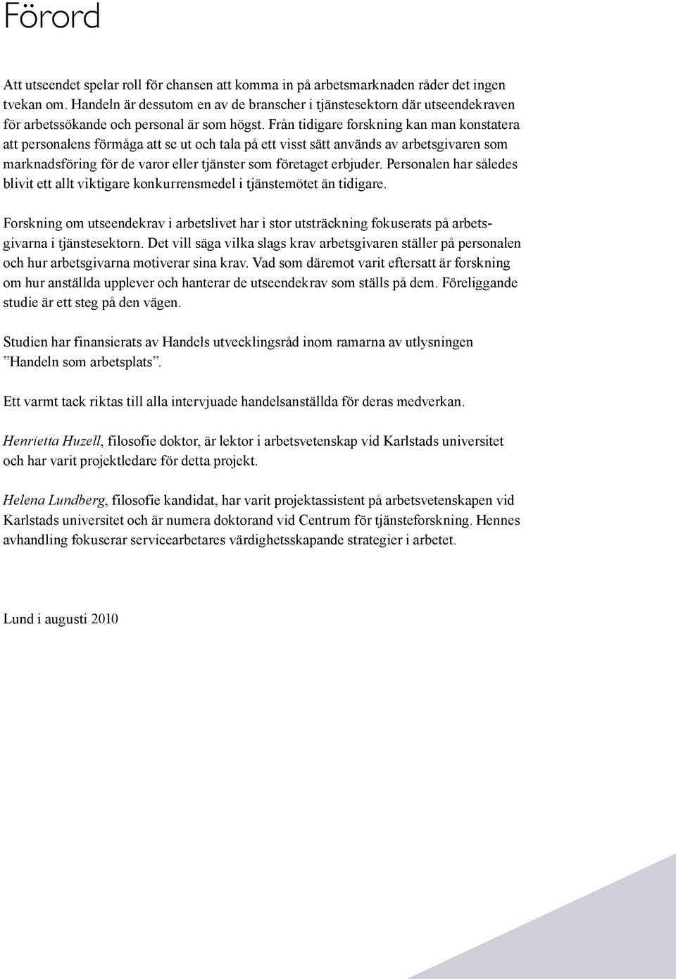 Från tidigare forskning kan man konstatera att personalens förmåga att se ut och tala på ett visst sätt används av arbetsgivaren som marknadsföring för de varor eller tjänster som företaget erbjuder.