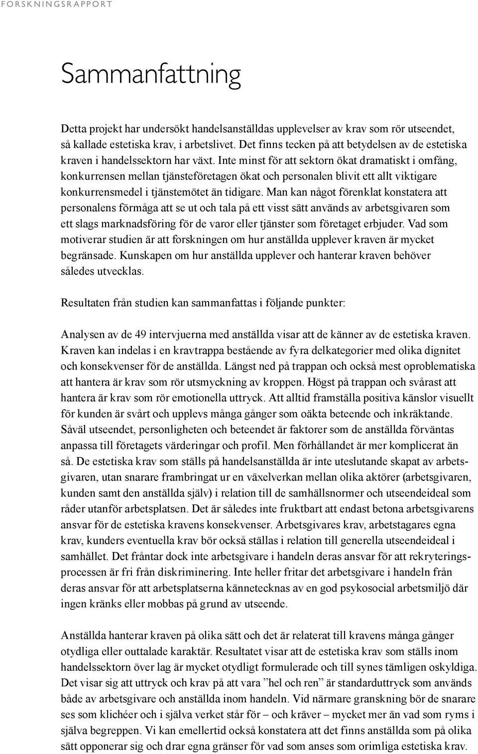 Inte minst för att sektorn ökat dramatiskt i omfång, konkurrensen mellan tjänsteföretagen ökat och personalen blivit ett allt viktigare konkurrensmedel i tjänstemötet än tidigare.