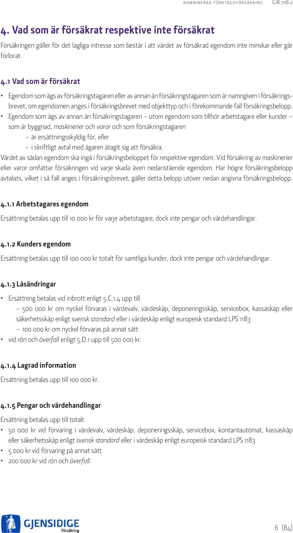 förekommande fall försäkringsbelopp.