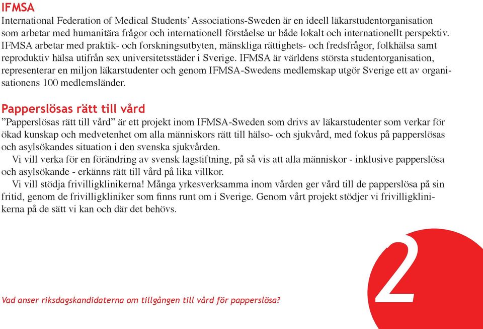 IFMSA är världens största studentorganisation, representerar en miljon läkarstudenter och genom IFMSA-Swedens medlemskap utgör Sverige ett av organisationens 100 medlemsländer.