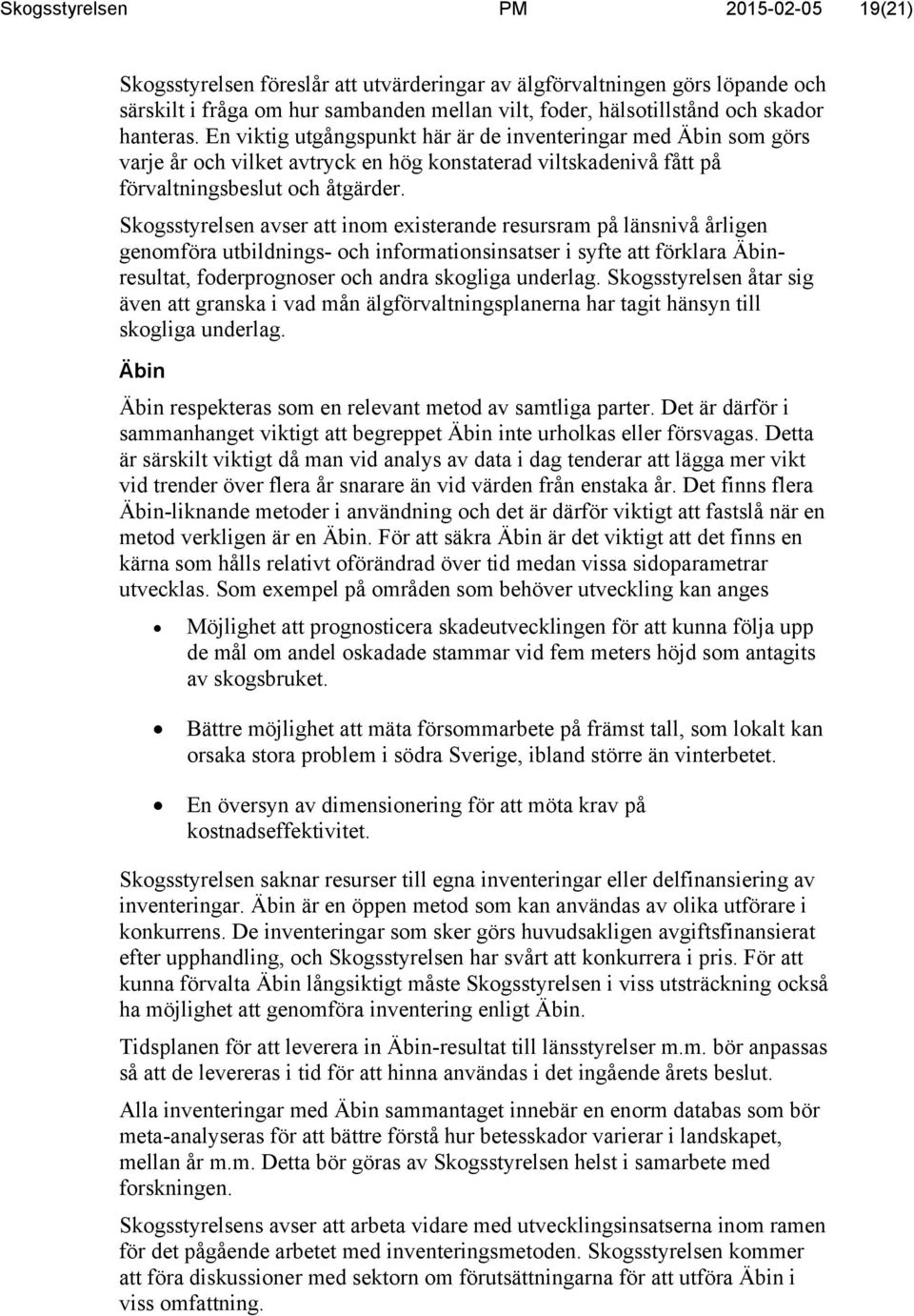 Skogsstyrelsen avser att inom existerande resursram på länsnivå årligen genomföra utbildnings- och informationsinsatser i syfte att förklara Äbinresultat, foderprognoser och andra skogliga underlag.