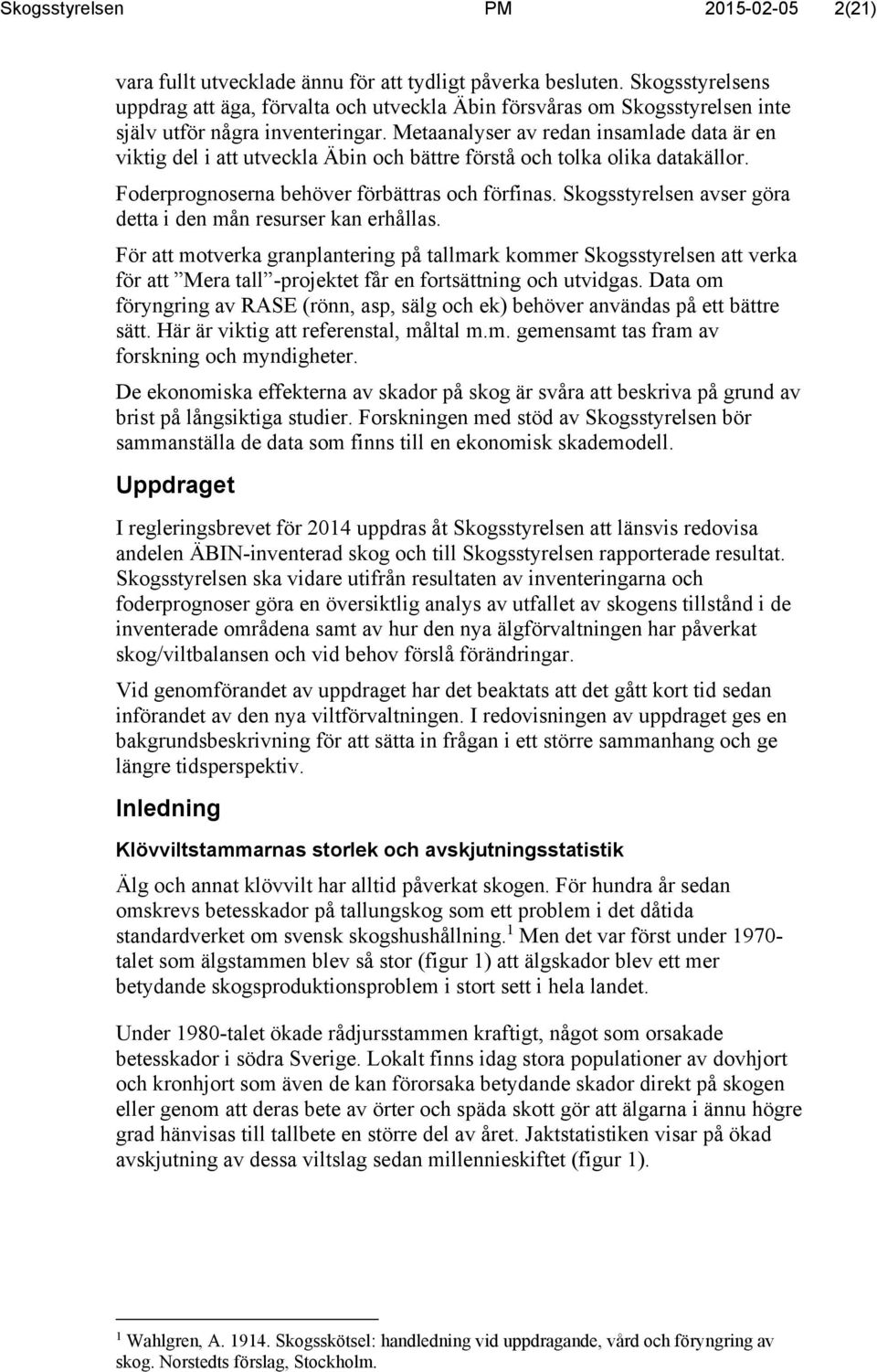 Metaanalyser av redan insamlade data är en viktig del i att utveckla Äbin och bättre förstå och tolka olika datakällor. Foderprognoserna behöver förbättras och förfinas.