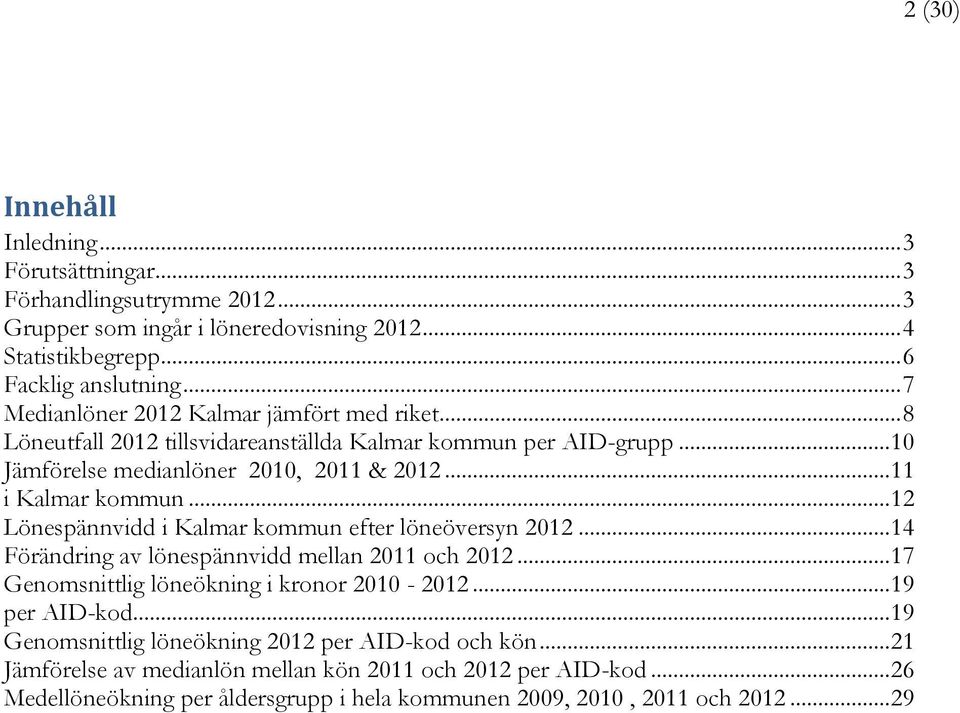 .. 12 Lönespännvidd i Kalmar kommun efter löneöversyn 2012... 14 Förändring av lönespännvidd mellan 2011 och 2012... 17 Genomsnittlig löneökning i kronor 2010-2012... 19 per AID-kod.