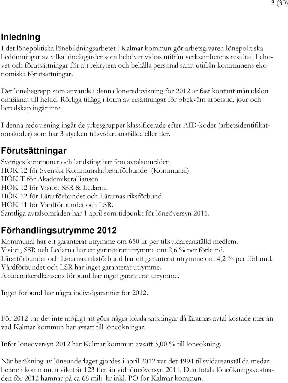 Det lönebegrepp som används i denna löneredovisning för 2012 är fast kontant månadslön omräknat till heltid.