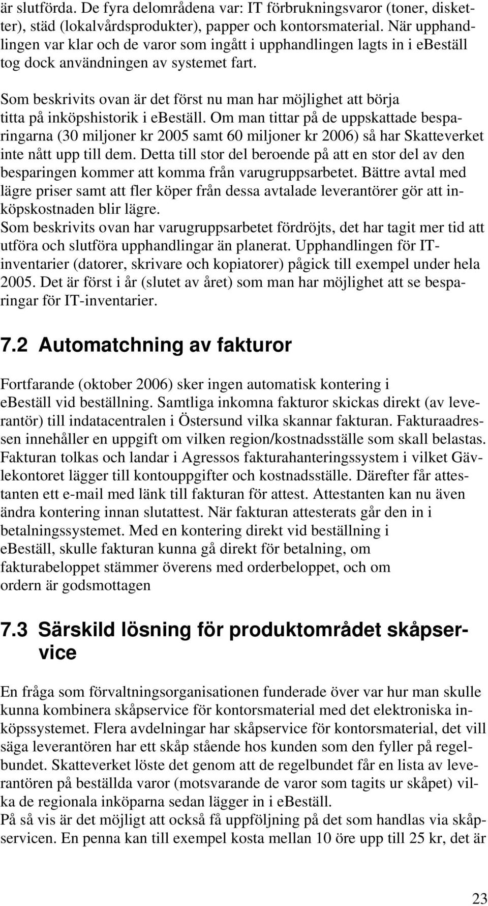 Som beskrivits ovan är det först nu man har möjlighet att börja titta på inköpshistorik i ebeställ.