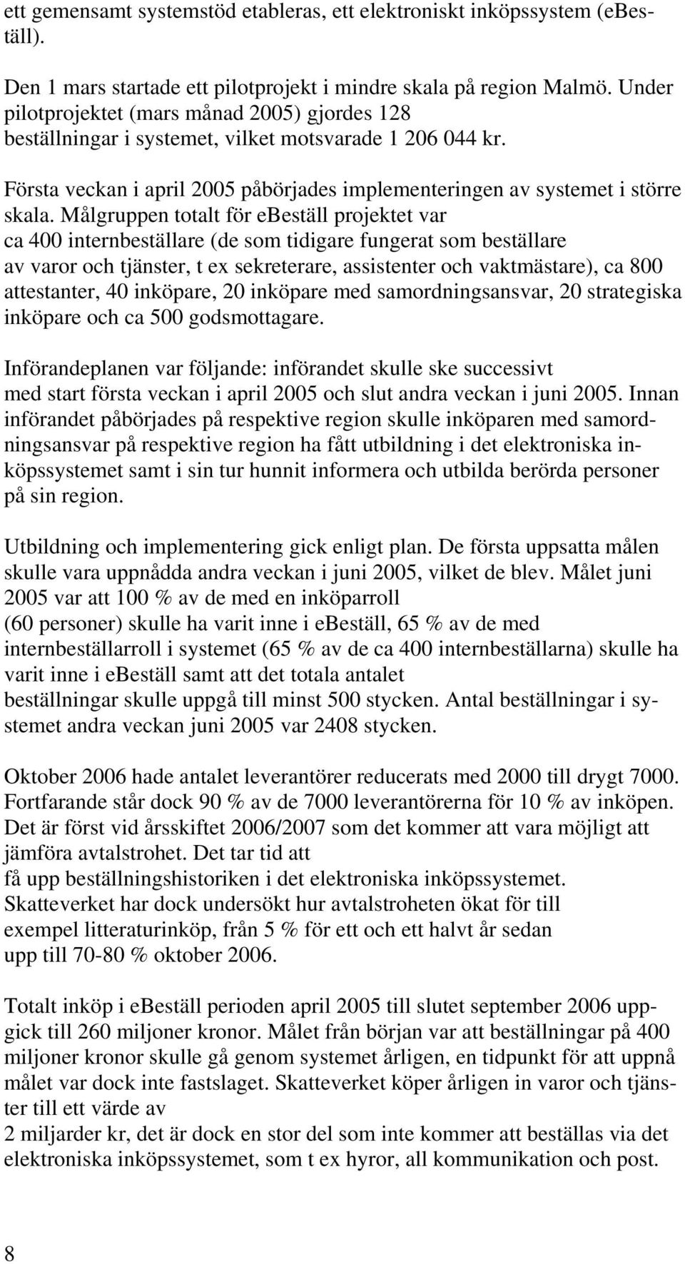 Målgruppen totalt för ebeställ projektet var ca 400 internbeställare (de som tidigare fungerat som beställare av varor och tjänster, t ex sekreterare, assistenter och vaktmästare), ca 800