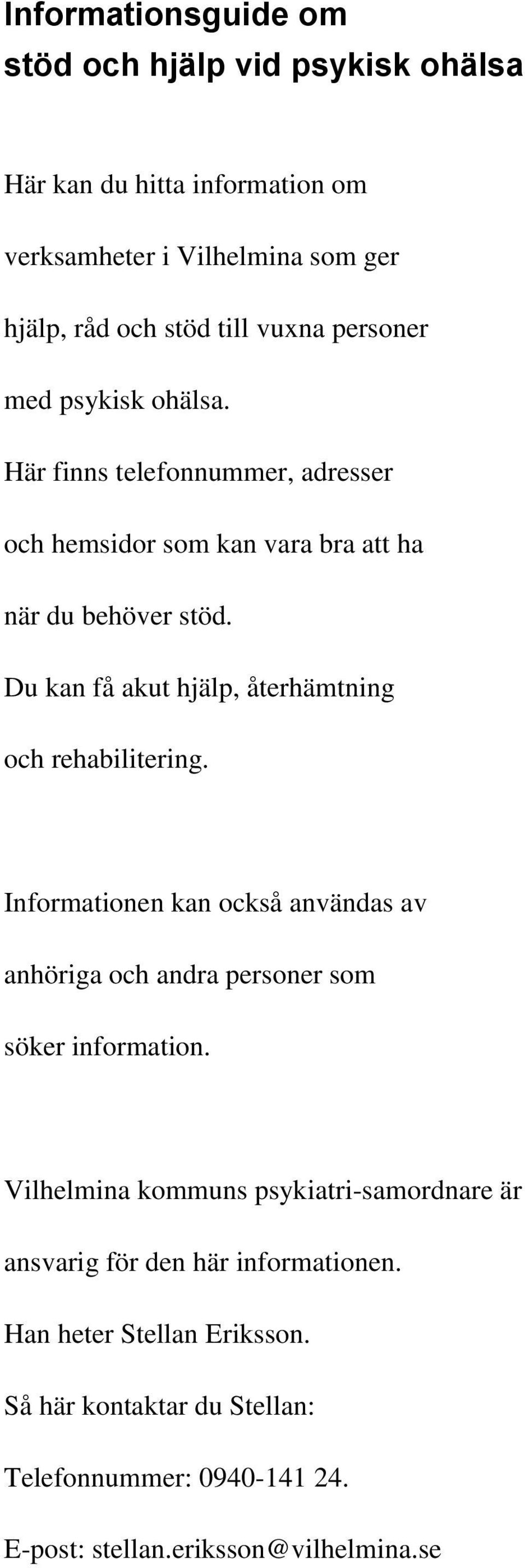 Du kan få akut hjälp, återhämtning och rehabilitering. Informationen kan också användas av anhöriga och andra personer som söker information.