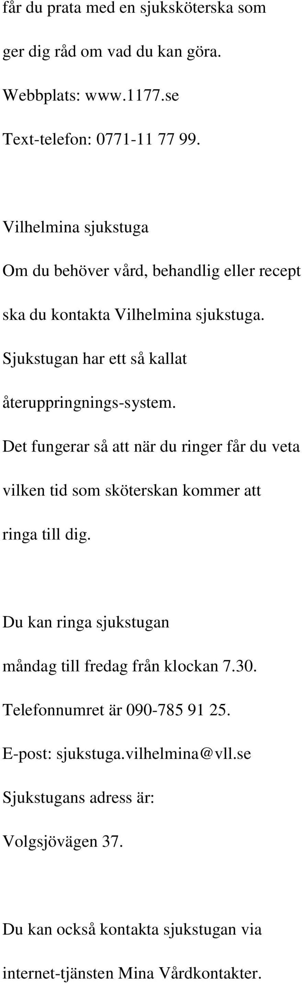 Det fungerar så att när du ringer får du veta vilken tid som sköterskan kommer att ringa till dig.