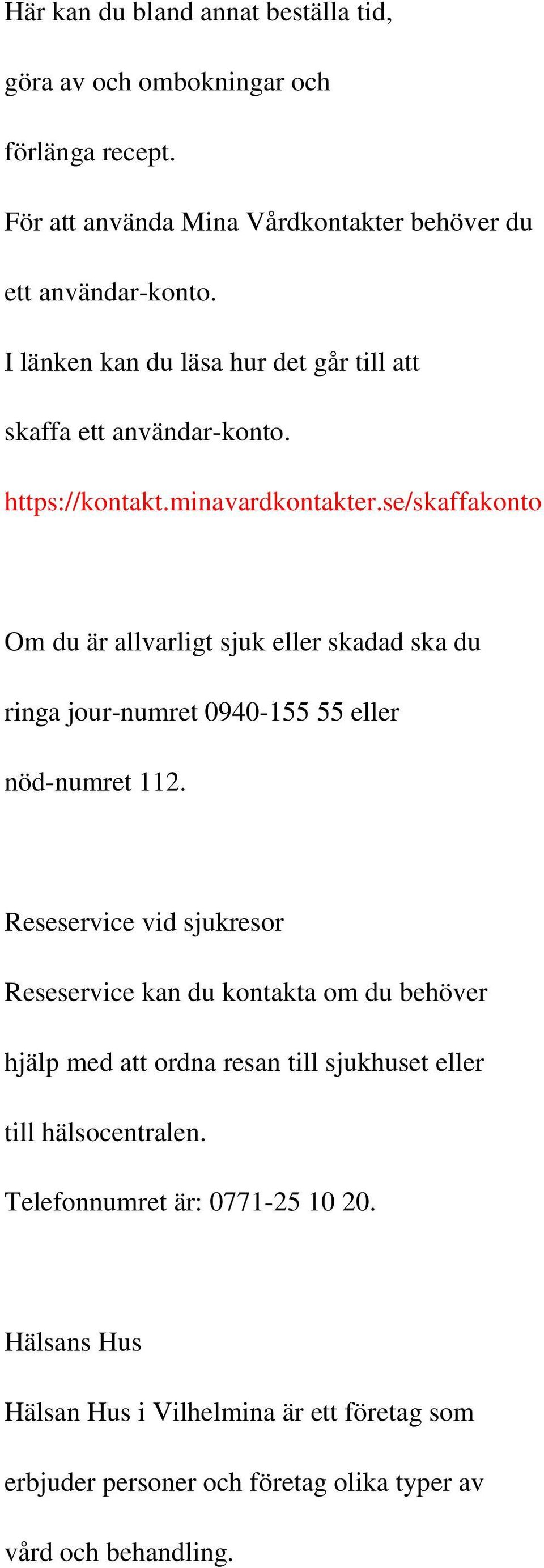 se/skaffakonto Om du är allvarligt sjuk eller skadad ska du ringa jour-numret 0940-155 55 eller nöd-numret 112.