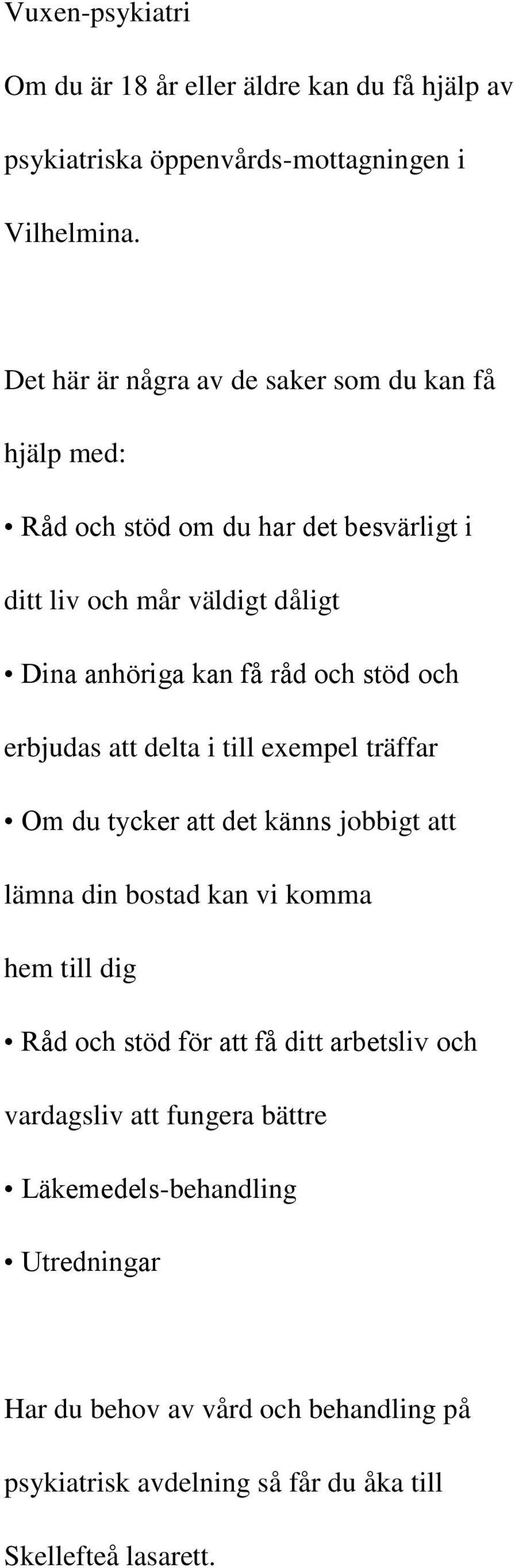 och stöd och erbjudas att delta i till exempel träffar Om du tycker att det känns jobbigt att lämna din bostad kan vi komma hem till dig Råd och stöd