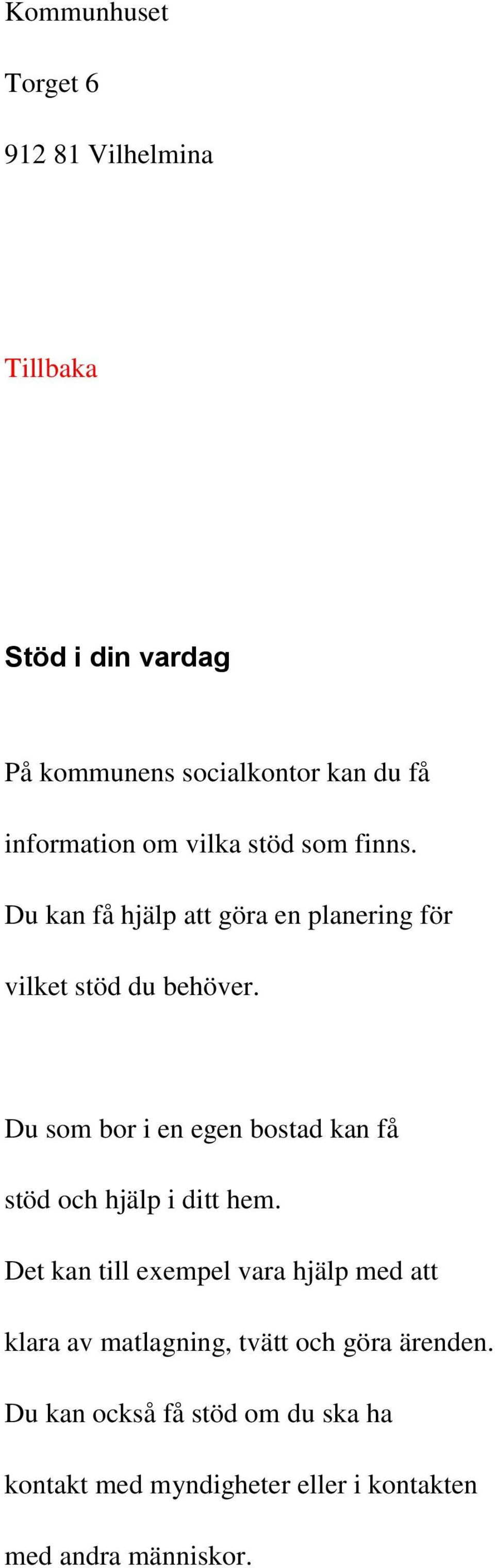 Du som bor i en egen bostad kan få stöd och hjälp i ditt hem.