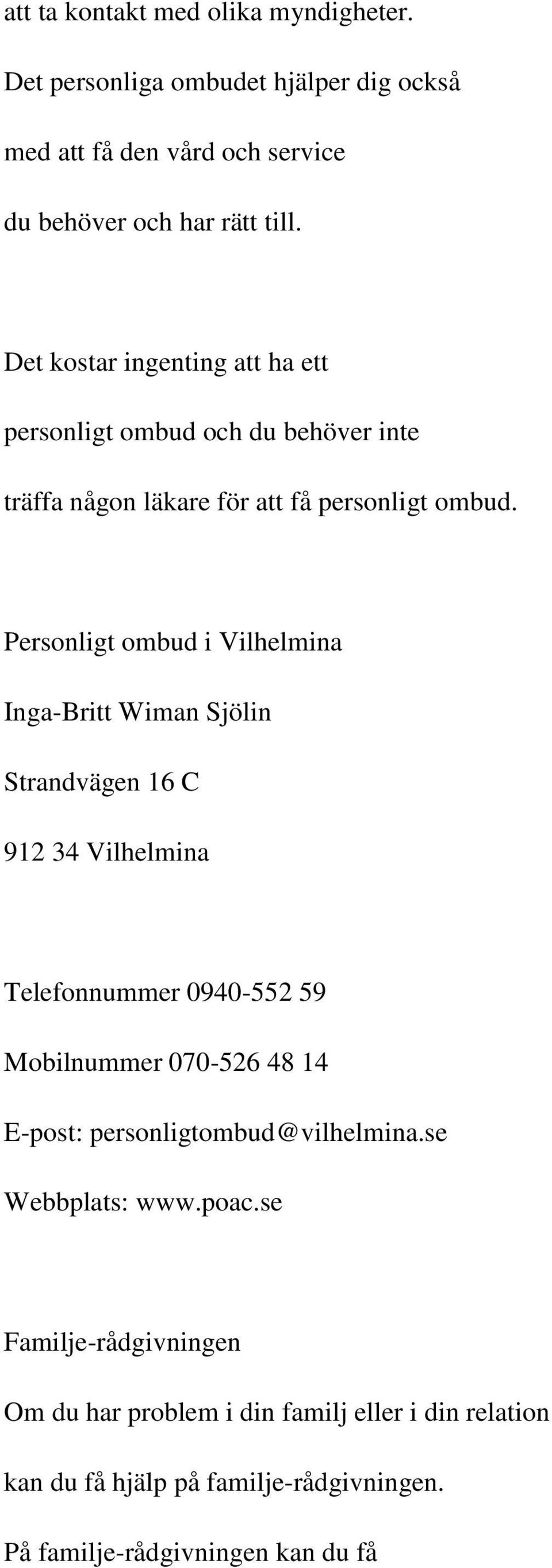 Personligt ombud i Vilhelmina Inga-Britt Wiman Sjölin Strandvägen 16 C 912 34 Vilhelmina Telefonnummer 0940-552 59 Mobilnummer 070-526 48 14 E-post: