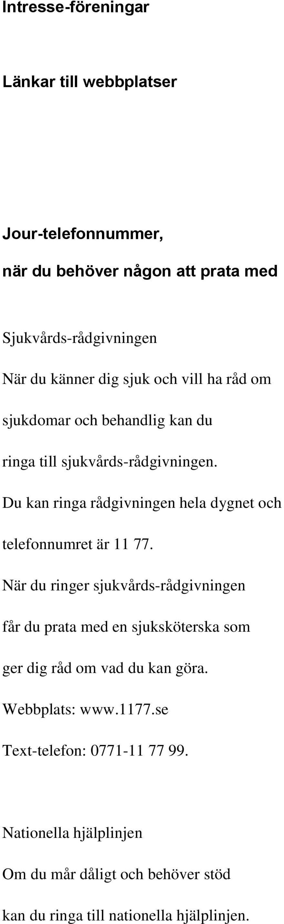 Du kan ringa rådgivningen hela dygnet och telefonnumret är 11 77.