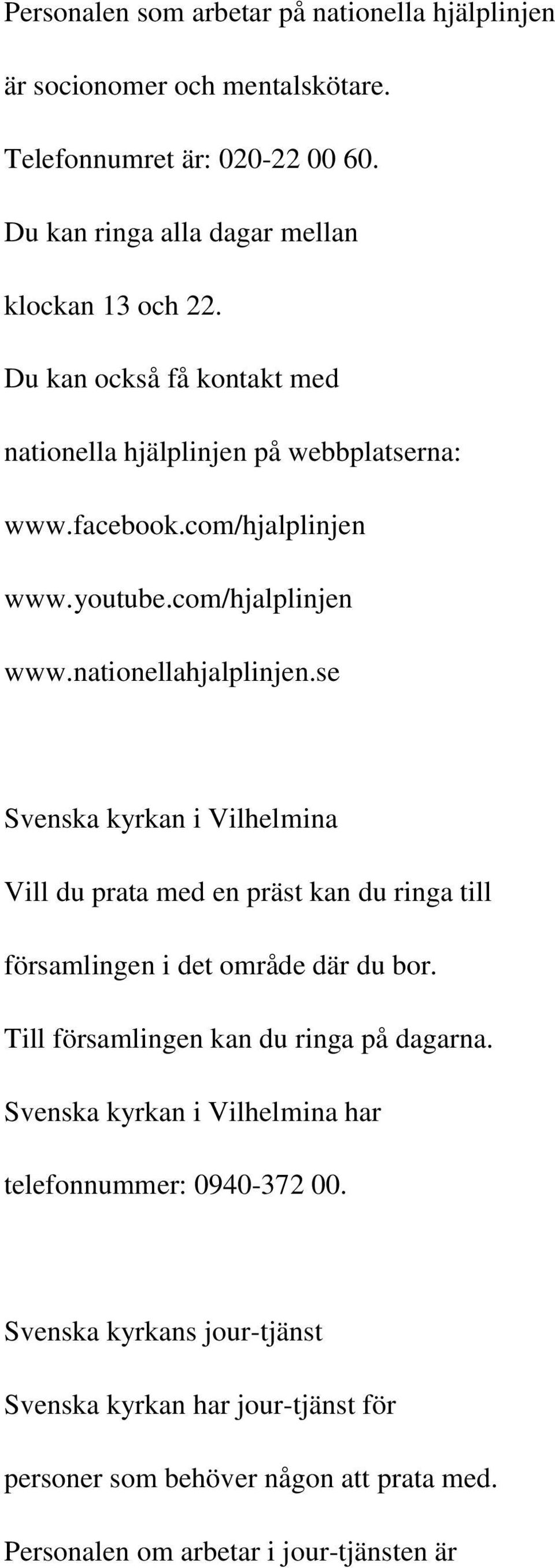 se Svenska kyrkan i Vilhelmina Vill du prata med en präst kan du ringa till församlingen i det område där du bor. Till församlingen kan du ringa på dagarna.