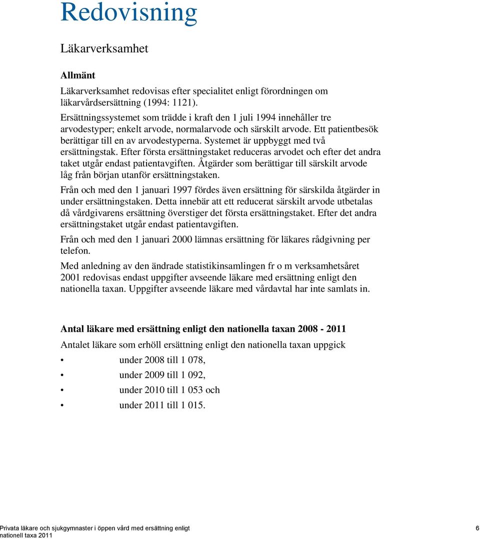 Systemet är uppbyggt med två ersättningstak. Efter första ersättningstaket reduceras arvodet och efter det andra taket utgår endast patientavgiften.