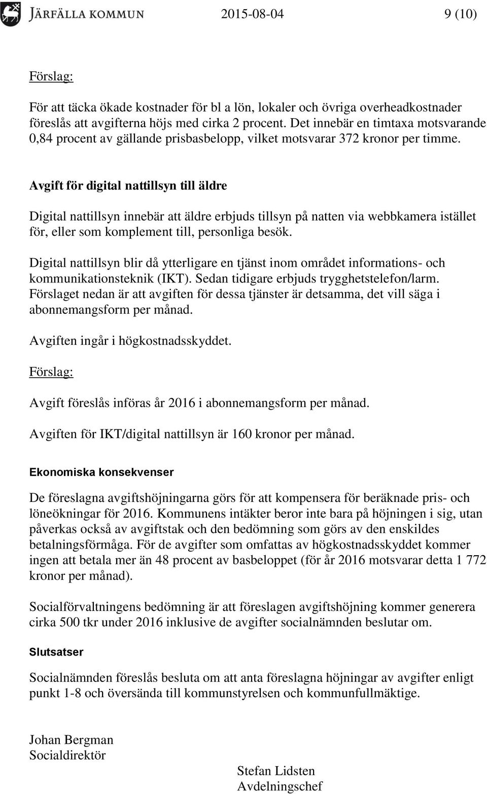 Avgift för digital nattillsyn till äldre Digital nattillsyn innebär att äldre erbjuds tillsyn på natten via webbkamera istället för, eller som komplement till, personliga besök.