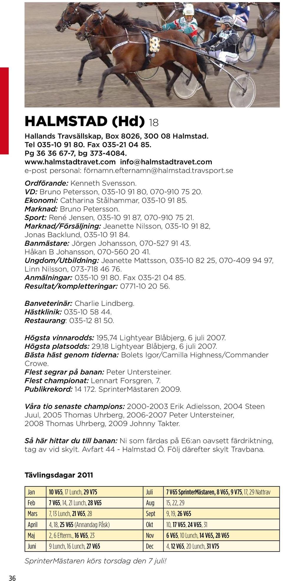 Marknad: Bruno Petersson. Sport: René Jensen, 035-10 91 87, 070-910 75 21. Marknad/Försäljning: Jeanette Nilsson, 035-10 91 82, Jonas Backlund, 035-10 91 84.