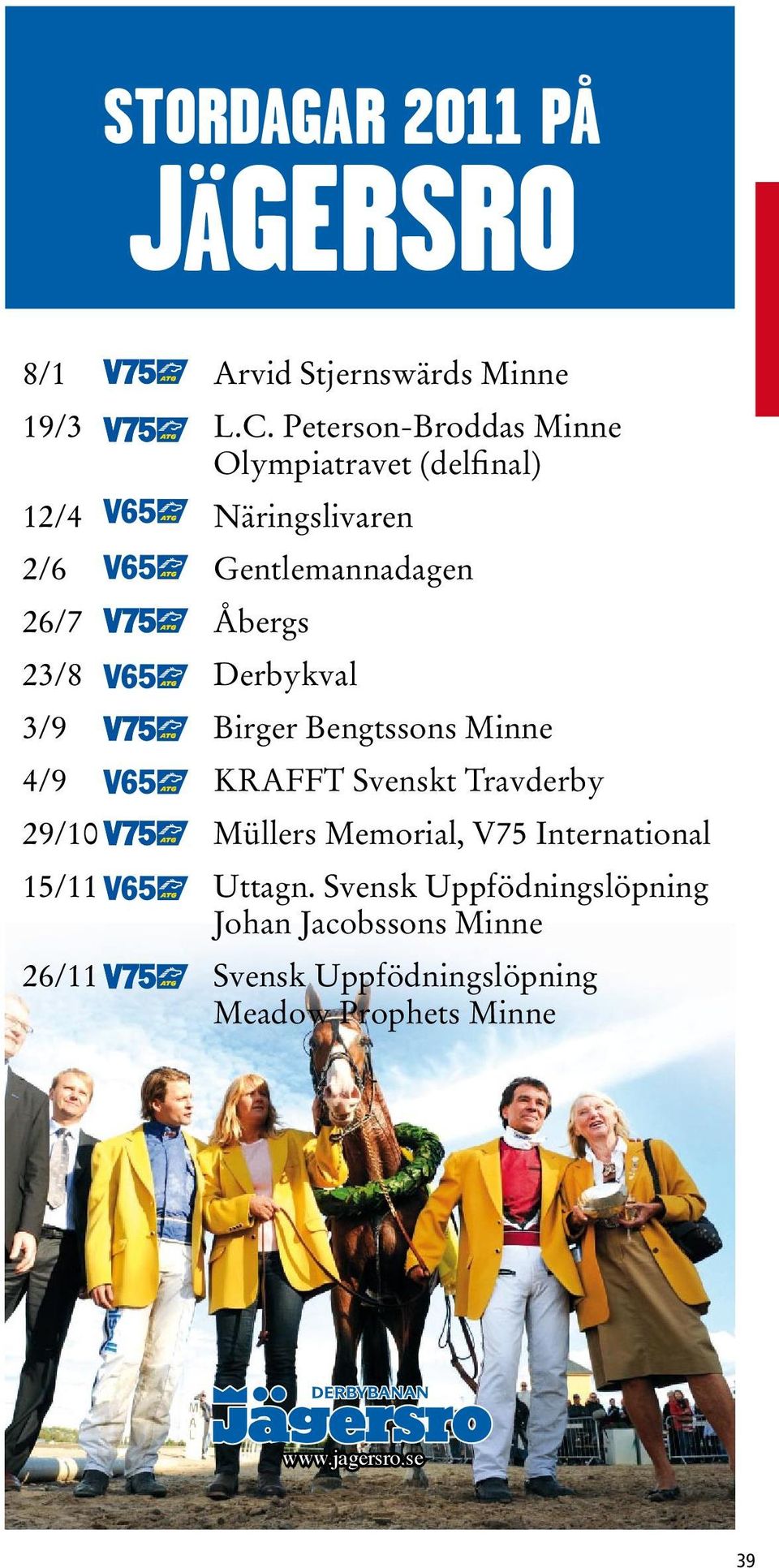 23/8 Derbykval 3/9 Birger Bengtssons Minne 4/9 KRAFFT Svenskt Travderby 29/10 Müllers Memorial, V75