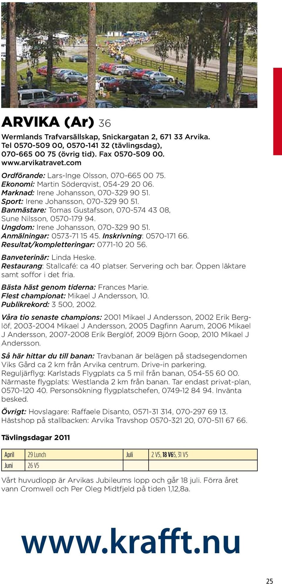 Banmästare: Tomas Gustafsson, 070-574 43 08, Sune Nilsson, 0570-179 94. Ungdom: Irene Johansson, 070-329 90 51. Anmälningar: 0573-71 15 45. Inskrivning: 0570-171 66.