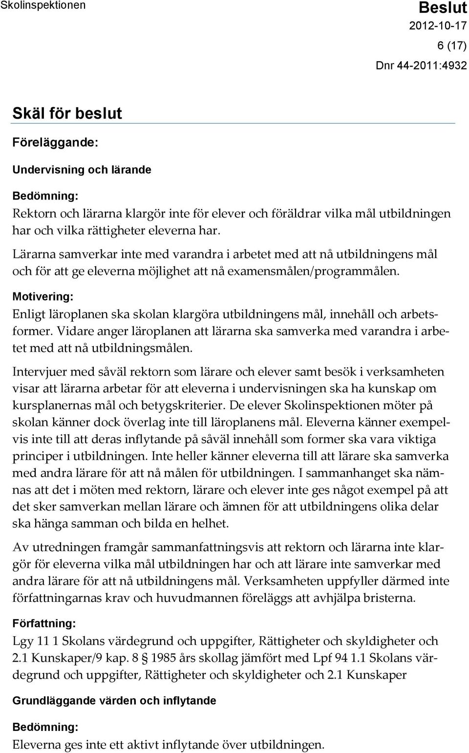 Motivering: Enligt läroplanen ska skolan klargöra utbildningens mål, innehåll och arbetsformer. Vidare anger läroplanen att lärarna ska samverka med varandra i arbetet med att nå utbildningsmålen.