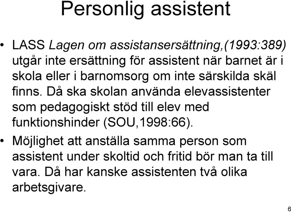 Då ska skolan använda elevassistenter som pedagogiskt stöd till elev med funktionshinder (SOU,1998:66).