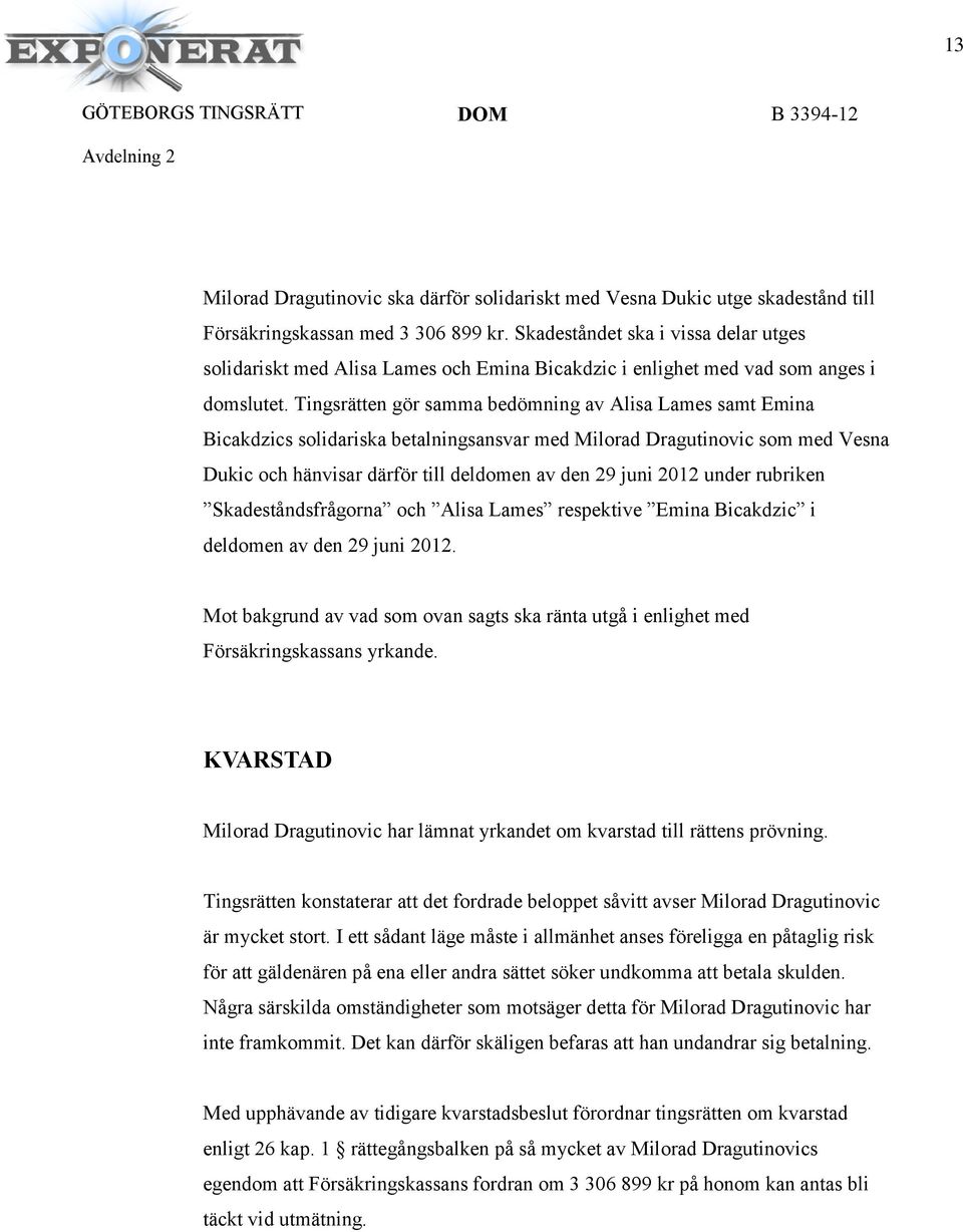 Tingsrätten gör samma bedömning av Alisa Lames samt Emina Bicakdzics solidariska betalningsansvar med Milorad Dragutinovic som med Vesna Dukic och hänvisar därför till deldomen av den 29 juni 2012