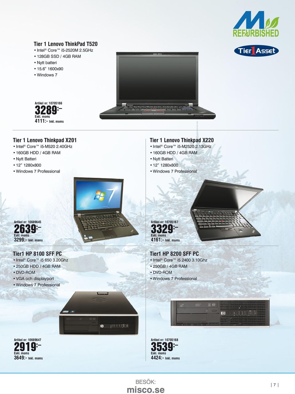 13GHz 160GB HDD / 4GB RAM Nytt Batteri 12 1280x800 Windows 7 Professional Artikel nr: 10689645 2639 : 3299:- Inkl. moms Tier1 HP 8100 SFF PC Intel Core i5 650 3.