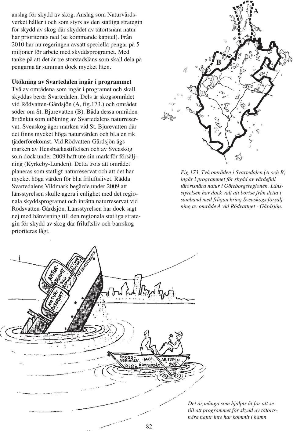 B A Utökning av Svartedalen ingår i programmet Två av områdena som ingår i programet och skall skyddas berör Svartedalen. Dels är skogsområdet vid Rödvatten-Gårdsjön (A, fig.173.