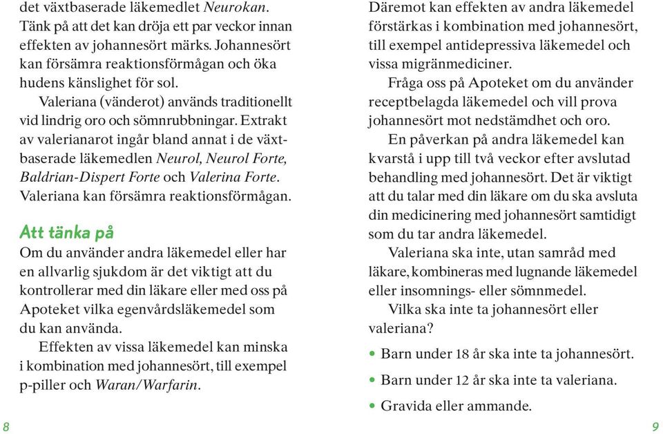 Extrakt av valerianarot ingår bland annat i de växtbaserade läkemedlen Neurol, Neurol Forte, Baldrian-Dispert Forte och Valerina Forte. Valeriana kan försämra reaktionsförmågan.