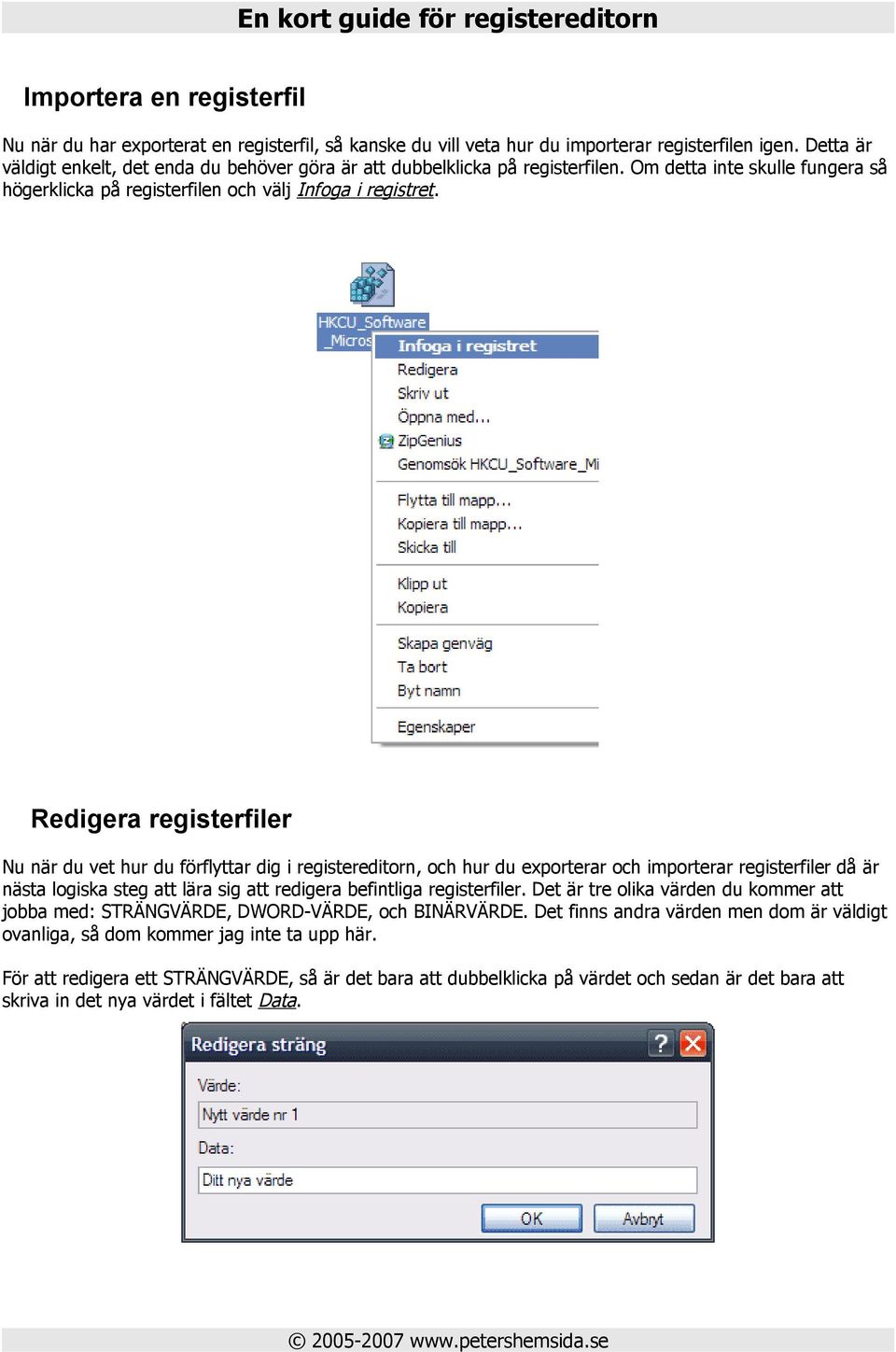 Redigera registerfiler Nu när du vet hur du förflyttar dig i registereditorn, och hur du exporterar och importerar registerfiler då är nästa logiska steg att lära sig att redigera befintliga